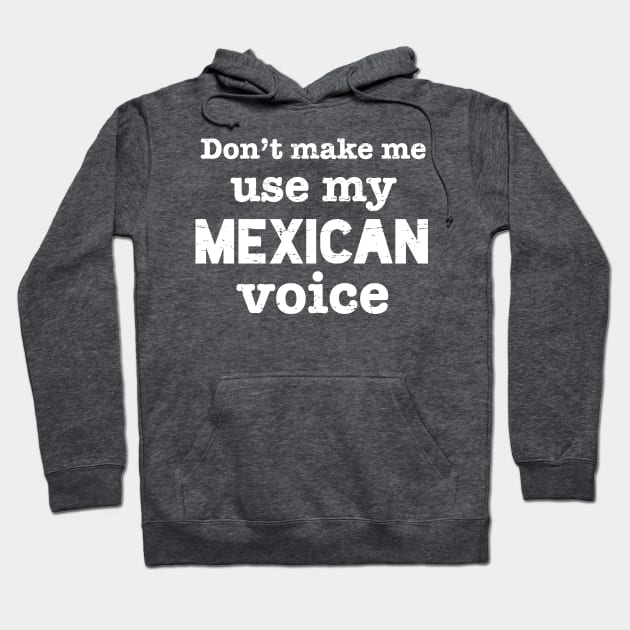 Don't make me use my Mexican voice - white design Hoodie by verde